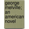 George Melville; An American Novel door Charles Hatch Smith