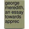 George Meredith, An Essay Towards Apprec door Walter Jerrold