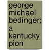 George Michael Bedinger; A Kentucky Pion by Danske Dandridge