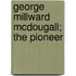 George Millward Mcdougall; The Pioneer