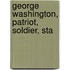 George Washington, Patriot, Soldier, Sta
