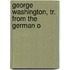 George Washington, Tr. From The German O