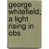 George Whitefield; A Light Rising In Obs