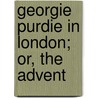 Georgie Purdie In London; Or, The Advent by Daniel Gorrie