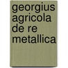 Georgius Agricola De Re Metallica door Georg Agricola