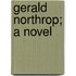 Gerald Northrop; A Novel