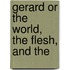 Gerard Or The World, The Flesh, And The