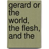 Gerard Or The World, The Flesh, And The by Mary Elizabeth Braddon