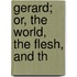 Gerard; Or, The World, The Flesh, And Th