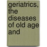 Geriatrics, The Diseases Of Old Age And door I.L. Nascher