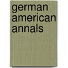 German American Annals door Edwin Miller Fogel
