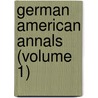 German American Annals (Volume 1) door German American Historical Society