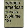 German American Annals (Volume 13) door German American