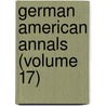 German American Annals (Volume 17) door German American