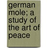 German Mole; A Study Of The Art Of Peace by Jules Claes