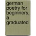 German Poetry For Beginners, A Graduated