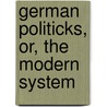 German Politicks, Or, The Modern System door General Books