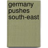 Germany Pushes South-East by Gerhard Schacher