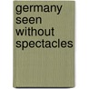 Germany Seen Without Spectacles by Henry Ruggles