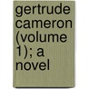 Gertrude Cameron (Volume 1); A Novel by Mackenzie Daniels