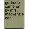 Gertrude Cameron, By Mrs. Mackenzie Dani by Elizabeth Daniel
