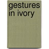 Gestures In Ivory door Harold Brainerd Hersey