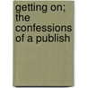 Getting On; The Confessions Of A Publish door John Adams Thayer