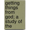 Getting Things From God; A Study Of The door Charles Albert Blanchard