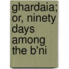 Ghardaia; Or, Ninety Days Among The B'Ni door Gbor Naphegyi