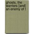 Ghosts, The Warriors [And] An Enemy Of T