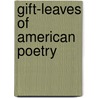 Gift-Leaves Of American Poetry door Rufus Wilmot Griswold