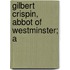 Gilbert Crispin, Abbot Of Westminster; A