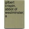 Gilbert Crispin, Abbot Of Westminster; A by Thomas Robinson
