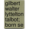 Gilbert Walter Lyttelton Talbot; Born Se by Arthur N. Talbot