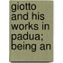 Giotto And His Works In Padua; Being An