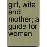 Girl, Wife And Mother; A Guide For Women door Myer Solis-Cohen