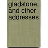 Gladstone, And Other Addresses door Kerr Boyce Tupper