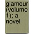 Glamour (Volume 1); A Novel