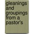 Gleanings And Groupings From A Pastor's