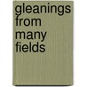 Gleanings From Many Fields door George Cousins