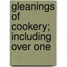 Gleanings Of Cookery; Including Over One by Mother And Daughter