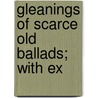 Gleanings Of Scarce Old Ballads; With Ex by Peter Buchan