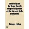 Gleanings On Gardens; Chiefly Respecting door Samuel Felton