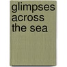Glimpses Across The Sea door Sam T. Clover