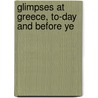 Glimpses At Greece, To-Day And Before Ye door Catherine Janeway