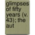 Glimpses Of Fifty Years (V. 43); The Aut