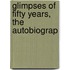 Glimpses Of Fifty Years, The Autobiograp
