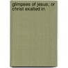 Glimpses Of Jesus; Or Christ Exalted In door W. Poole Balfern