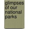 Glimpses Of Our National Parks door United States. Dept. Of The Interior