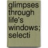 Glimpses Through Life's Windows; Selecti